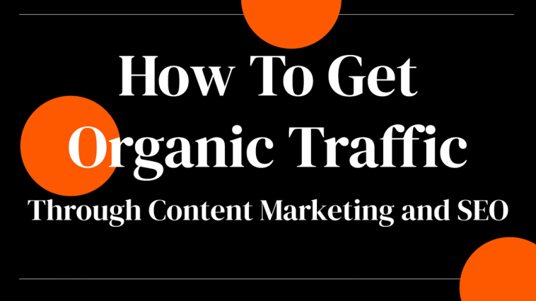 How To Get Organic Traffic Through Content Marketing and SEO
