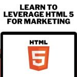 Learn to Leverage HTML 5 For Marketing